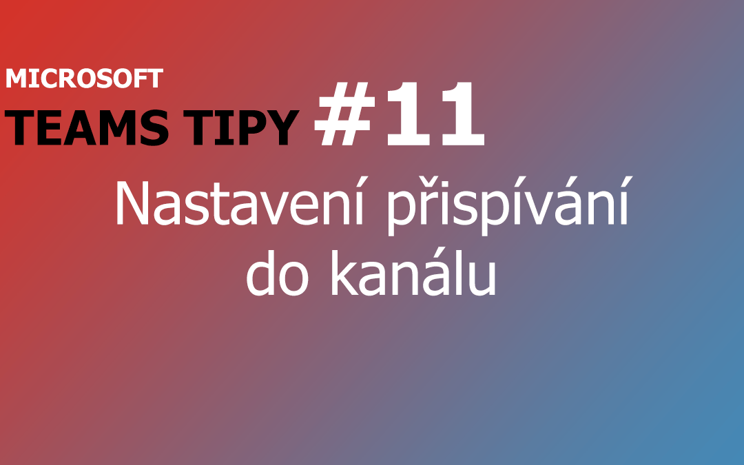 Teams Tip #11: Správa, kdo může přispívat do kanálu